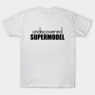 Undiscovered Supermodel (Black) T-Shirt